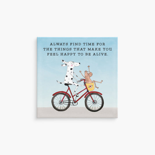 Twigseeds Magnet - Always find time for the things that make you feel happy to be alive.